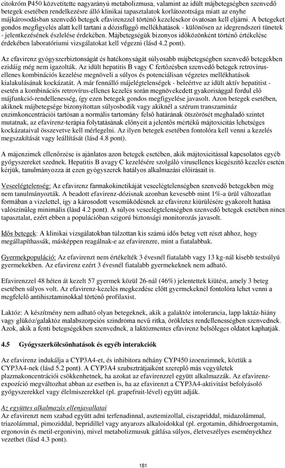 A betegeket gondos megfigyelés alatt kell tartani a dózisfüggő mellékhatások - különösen az idegrendszeri tünetek - jelentkezésének észlelése érdekében.