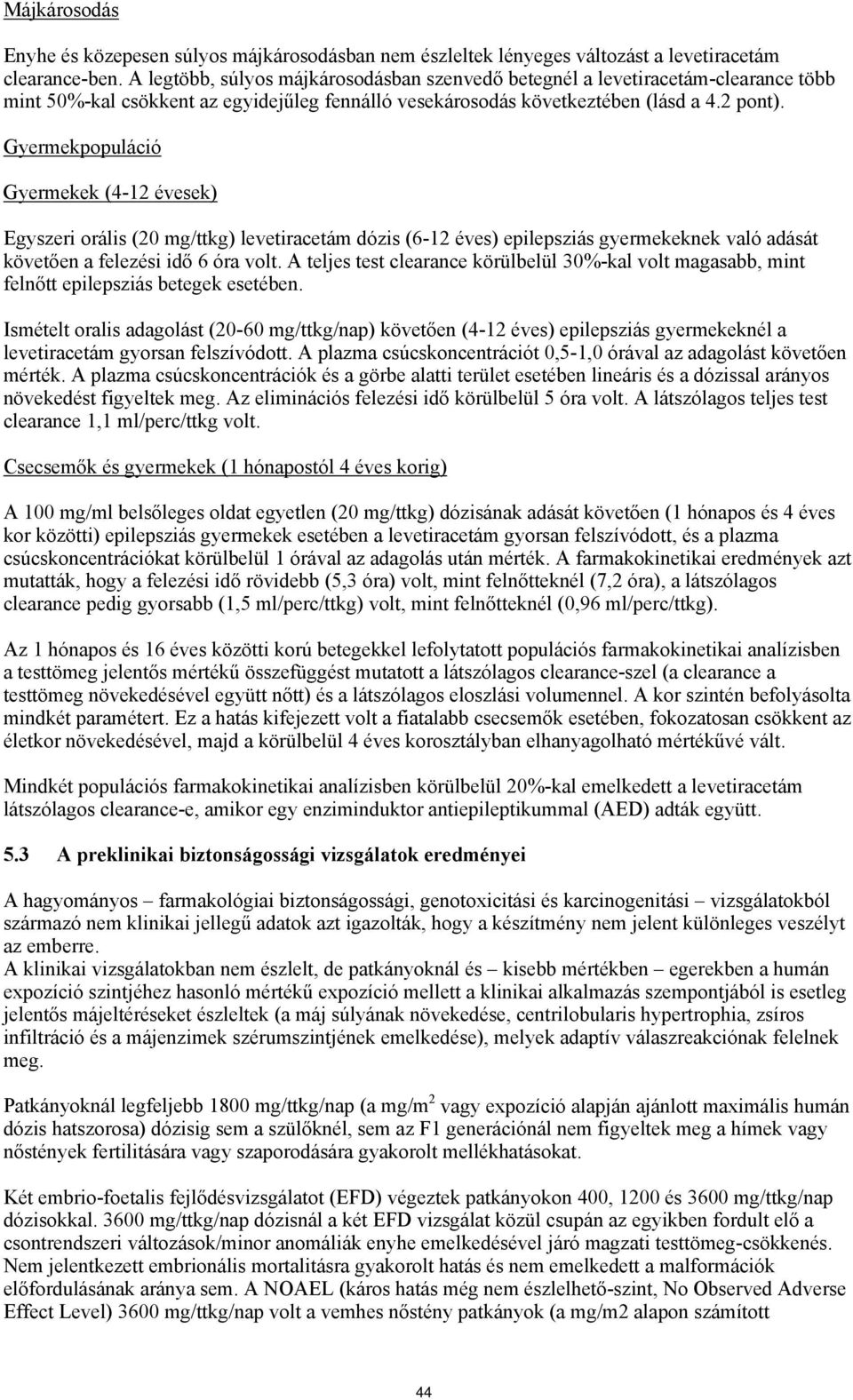 Gyermekpopuláció Gyermekek (4-12 évesek) Egyszeri orális (20 mg/ttkg) levetiracetám dózis (6-12 éves) epilepsziás gyermekeknek való adását követően a felezési idő 6 óra volt.