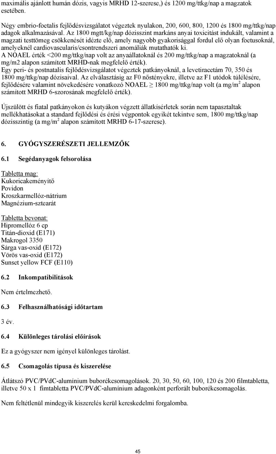 Az 1800 mgtt/kg/nap dózisszint markáns anyai toxicitást indukált, valamint a magzati testtömeg csökkenését idézte elő, amely nagyobb gyakorisággal fordul elő olyan foetusoknál, amelyeknél