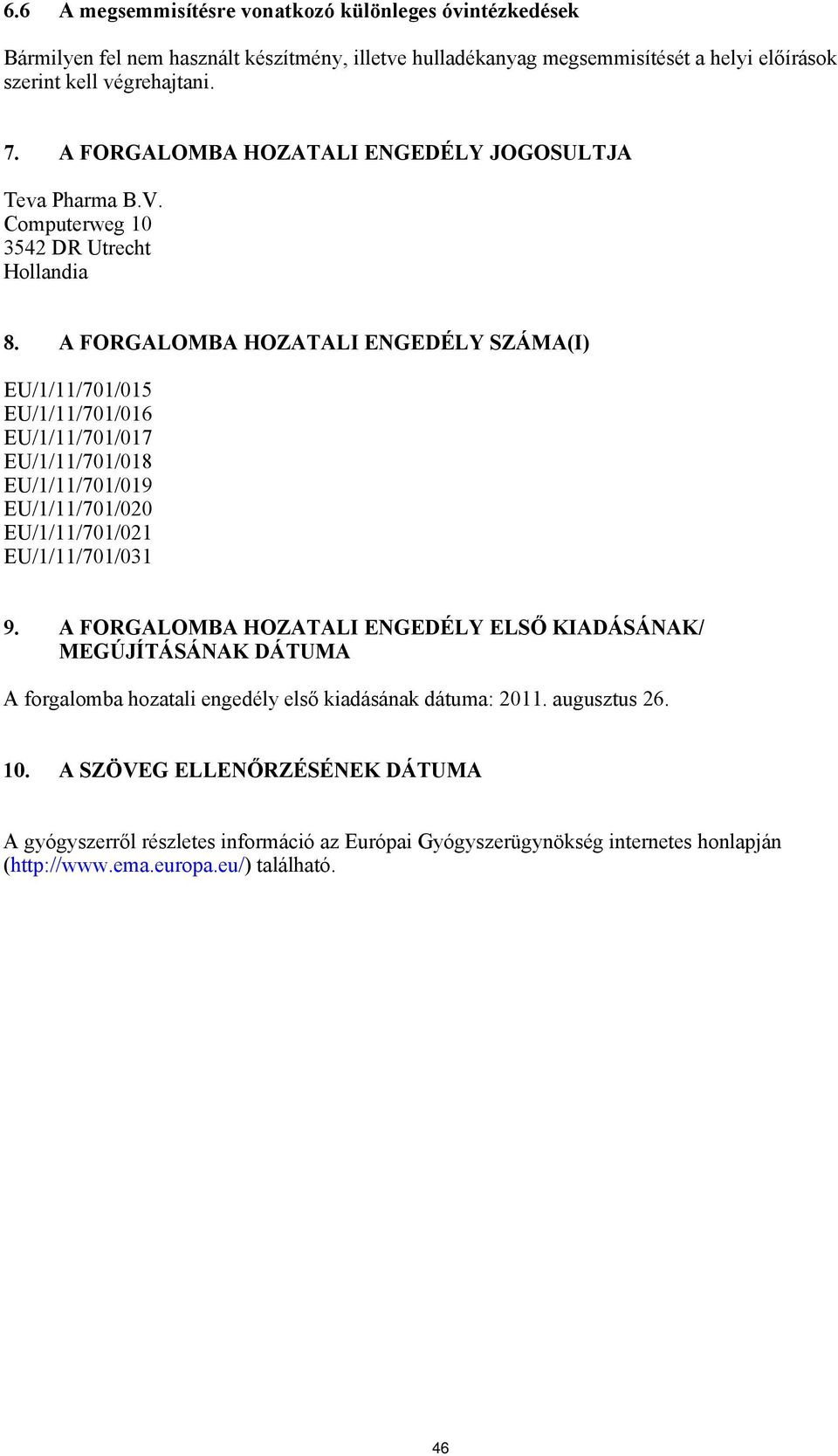 A FORGALOMBA HOZATALI ENGEDÉLY SZÁMA(I) EU/1/11/701/015 EU/1/11/701/016 EU/1/11/701/017 EU/1/11/701/018 EU/1/11/701/019 EU/1/11/701/020 EU/1/11/701/021 EU/1/11/701/031 9.