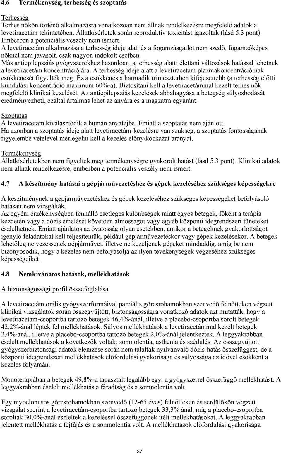 A levetiracetám alkalmazása a terhesség ideje alatt és a fogamzásgátlót nem szedő, fogamzóképes nőknél nem javasolt, csak nagyon indokolt esetben.