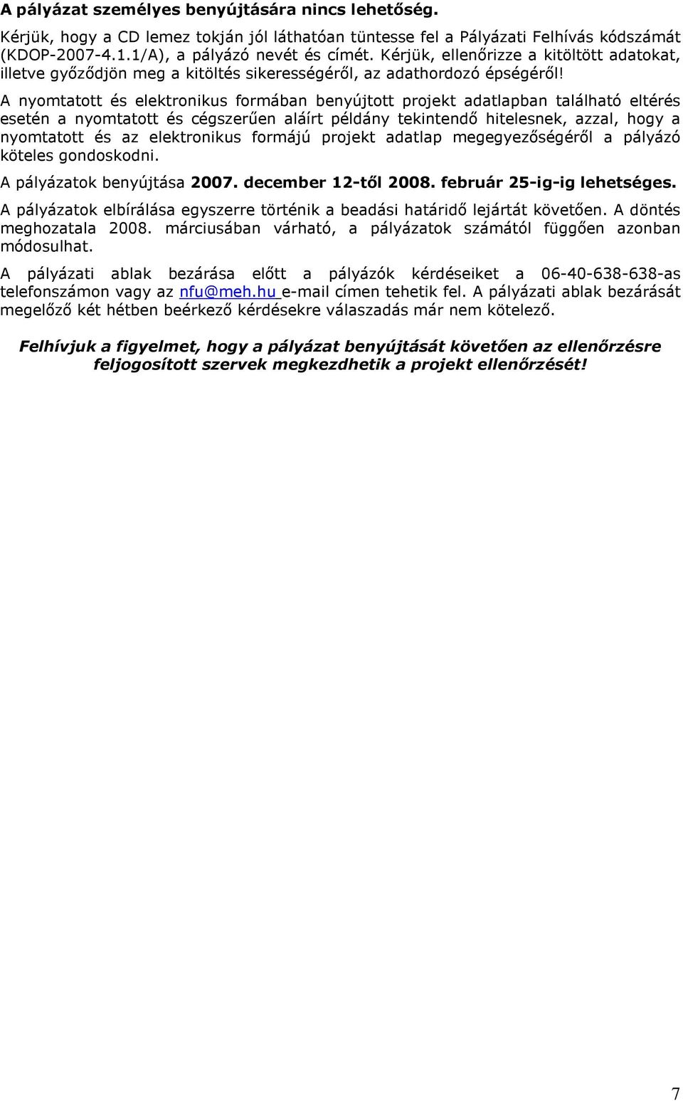 A nyomtatott és elektronikus formában benyújtott projekt adatlapban található eltérés esetén a nyomtatott és cégszerően aláírt példány tekintendı hitelesnek, azzal, hogy a nyomtatott és az