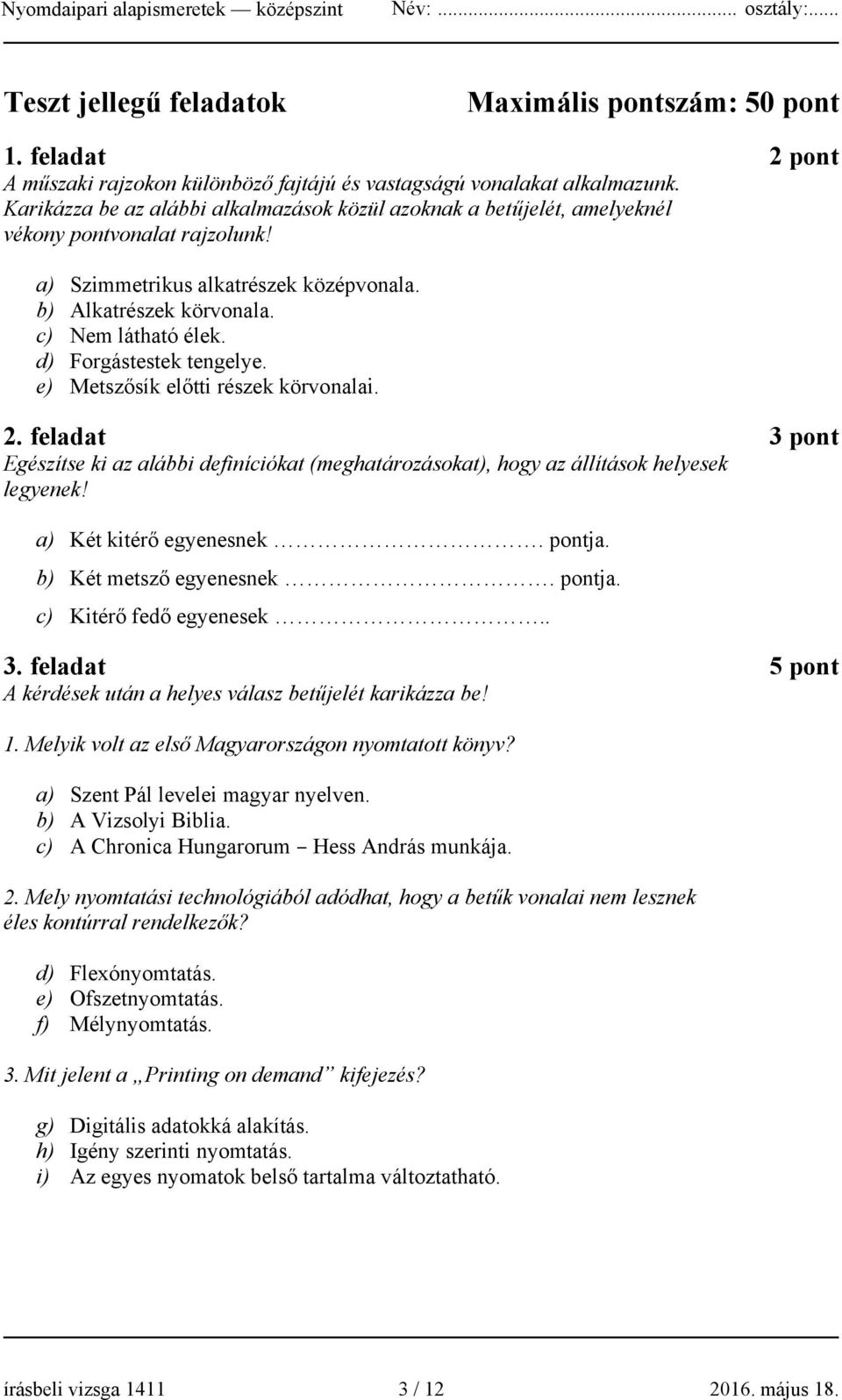 d) Forgástestek tengelye. e) Metszősík előtti részek körvonalai. 2. feladat 3 pont Egészítse ki az alábbi definíciókat (meghatározásokat), hogy az állítások helyesek legyenek!