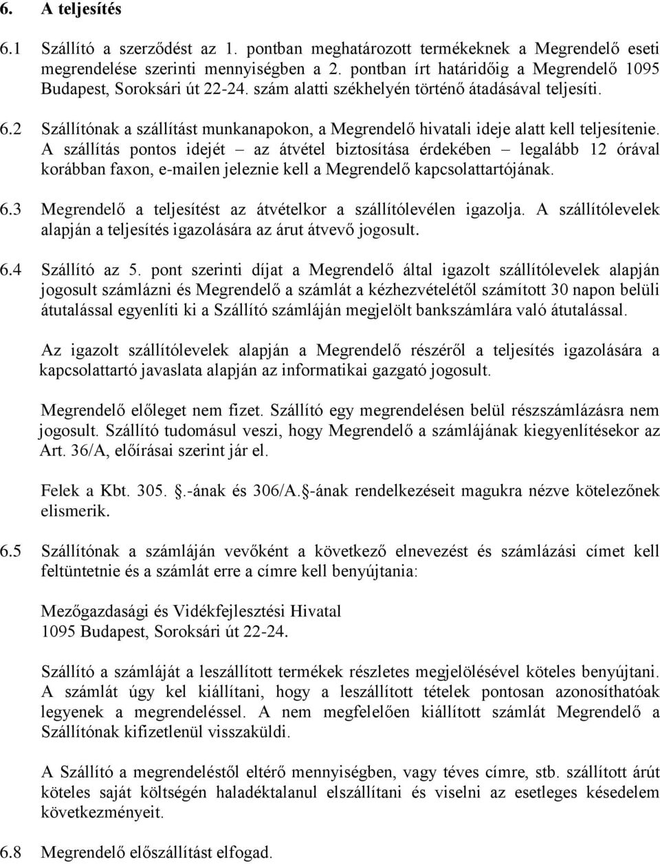 2 Szállítónak a szállítást munkanapokon, a Megrendelő hivatali ideje alatt kell teljesítenie.