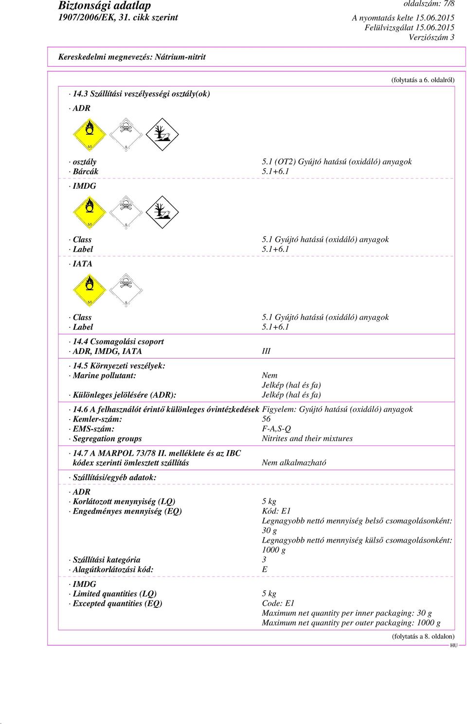 5 Környezeti veszélyek: Marine pollutant: Nem Jelkép (hal és fa) Különleges jelölésére (ADR): Jelkép (hal és fa) 14.