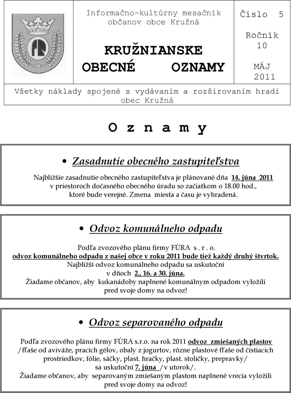 Zmena miesta a času je vyhradená. Odvoz komunálneho odpadu Podľa zvozového plánu firmy FÚRA s. r. o. odvoz komunálneho odpadu z našej obce v roku 2011 bude tiež každý druhý štvrtok.