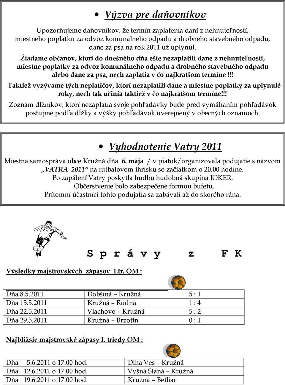Žiadame občanov, ktorí do dnešného dňa ešte nezaplatili dane z nehnuteľností, miestne poplatky za odvoz komunálneho odpadu a drobného stavebného odpadu alebo dane za psa, nech zaplatia v čo
