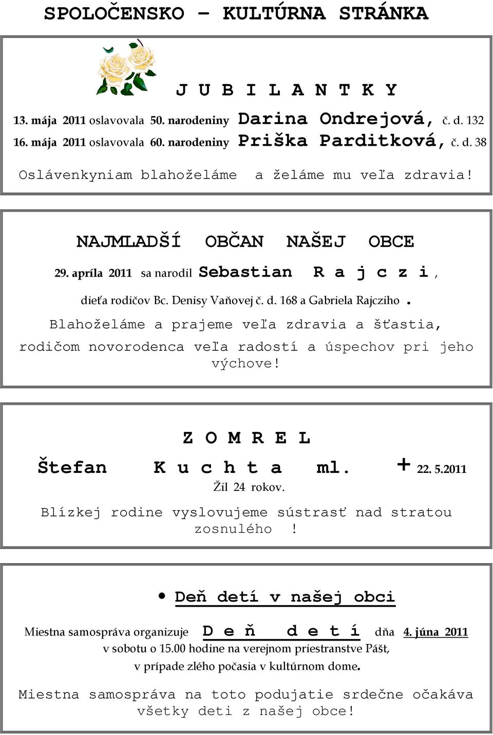 Blahoželáme a prajeme veľa zdravia a šťastia, rodičom novorodenca veľa radostí a úspechov pri jeho výchove! Z O M R E L Štefan K u c h t a ml. + 22. 5.2011 Žil 24 rokov.