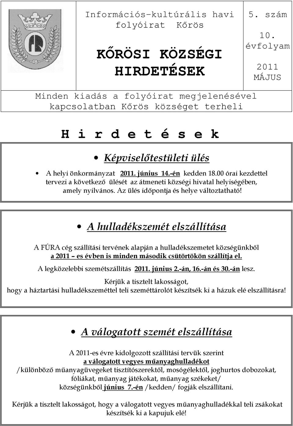 00 órai kezdettel tervezi a következı ülését az átmeneti községi hivatal helyiségében, amely nyilvános. Az ülés idıpontja és helye változtatható!