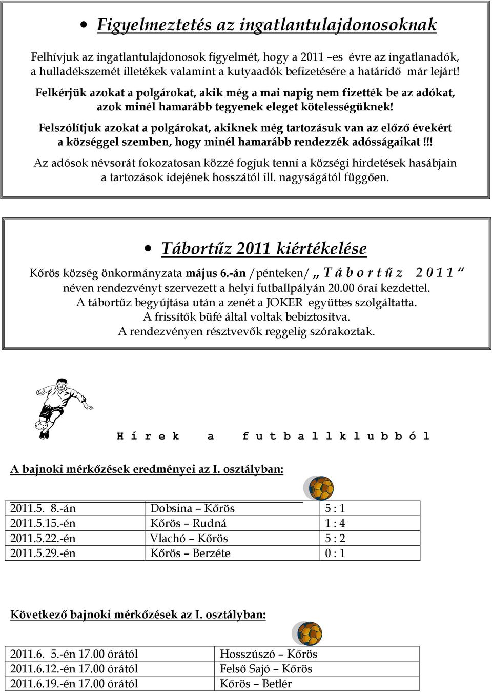 Felszólítjuk azokat a polgárokat, akiknek még tartozásuk van az elızı évekért a községgel szemben, hogy minél hamarább rendezzék adósságaikat!