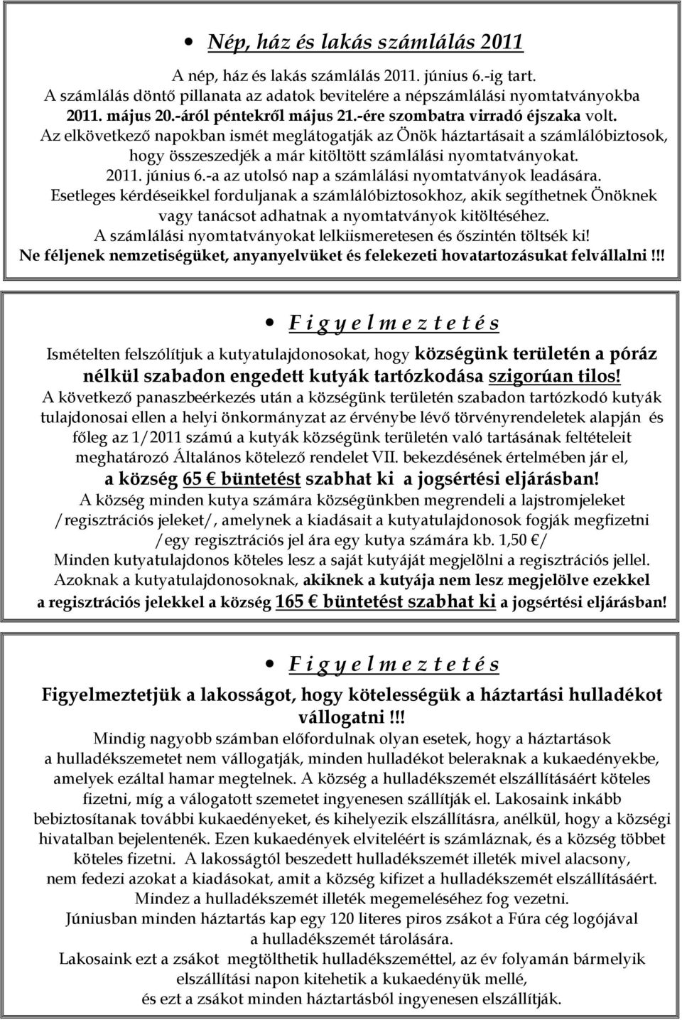 Az elkövetkezı napokban ismét meglátogatják az Önök háztartásait a számlálóbiztosok, hogy összeszedjék a már kitöltött számlálási nyomtatványokat. 2011. június 6.
