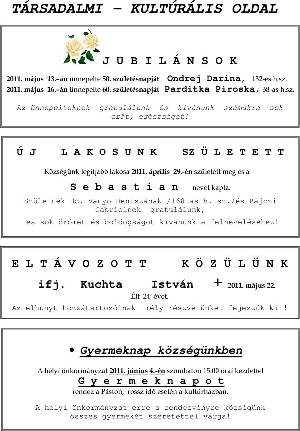 -én született meg és a S e b a s t i a n nevet kapta. Szüleinek Bc. Vanyo Deniszának /168-as h. sz./és Rajczi Gabrielnek gratulálunk, és sok örömet és boldogságot kívánunk a felneveléséhez!