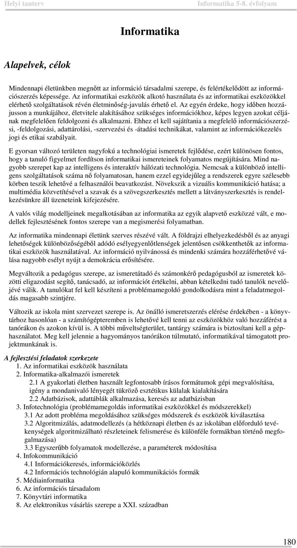 Az egyén érdeke, hogy időben hozzájusson a munkájához, életvitele alakításához szükséges információkhoz, képes legyen azokat céljának megfelelően feldolgozni és alkalmazni.