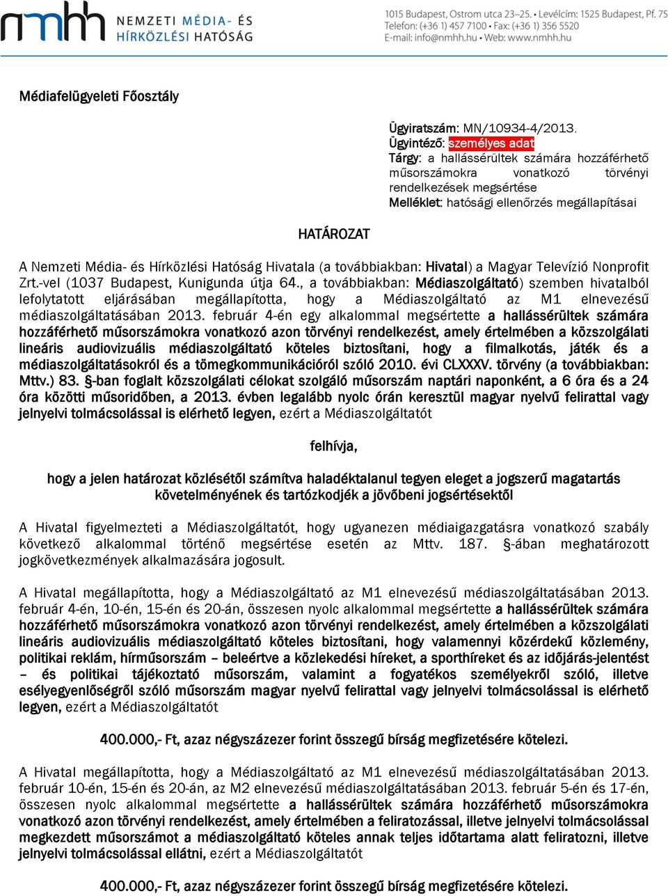 Média- és Hírközlési Hatóság Hivatala (a továbbiakban: Hivatal) a Magyar Televízió Nonprofit Zrt.-vel (1037 Budapest, Kunigunda útja 64.