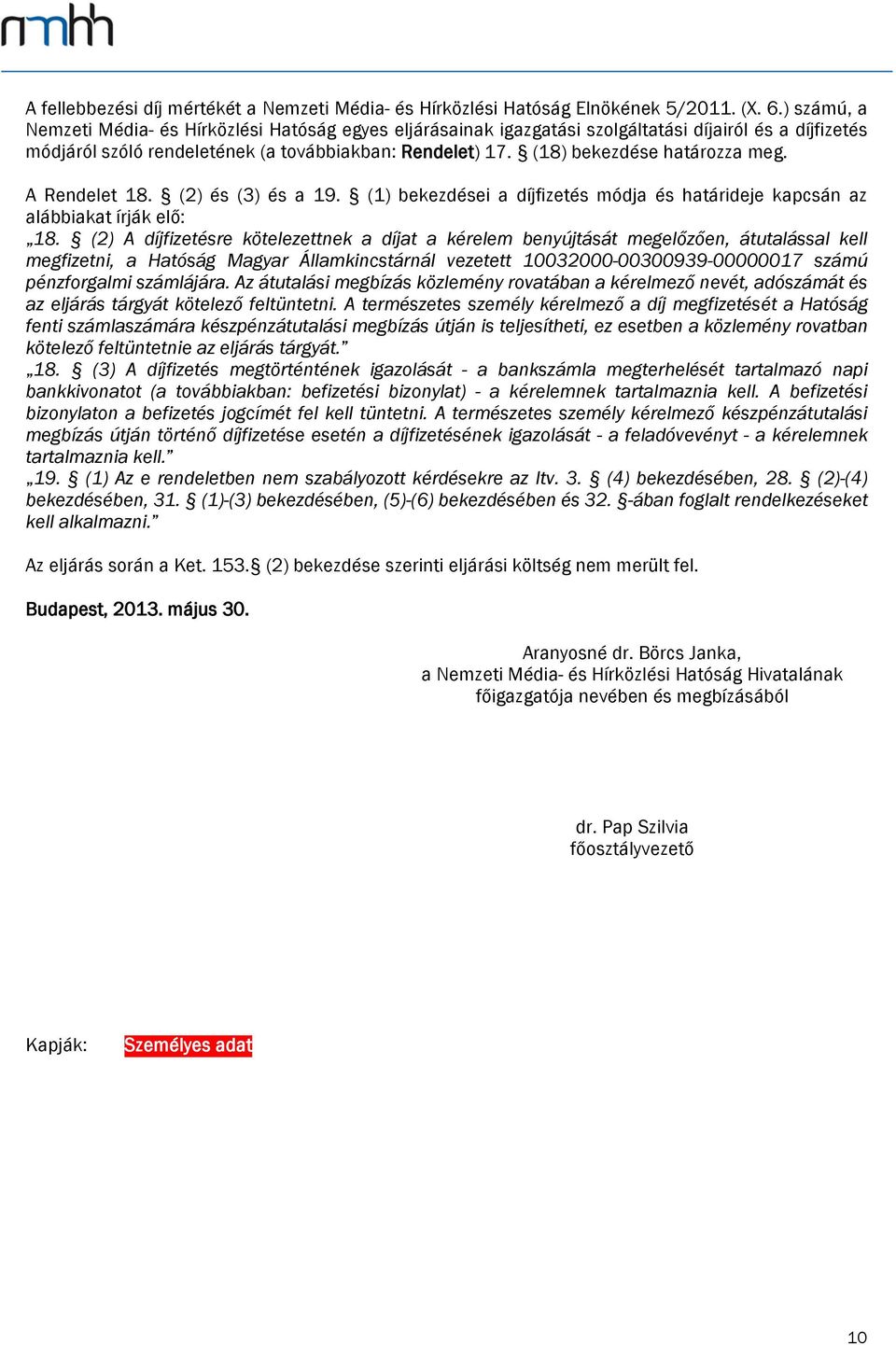 (18) bekezdése határozza meg. A Rendelet 18. (2) és (3) és a 19. (1) bekezdései a díjfizetés módja és határideje kapcsán az alábbiakat írják elő: 18.