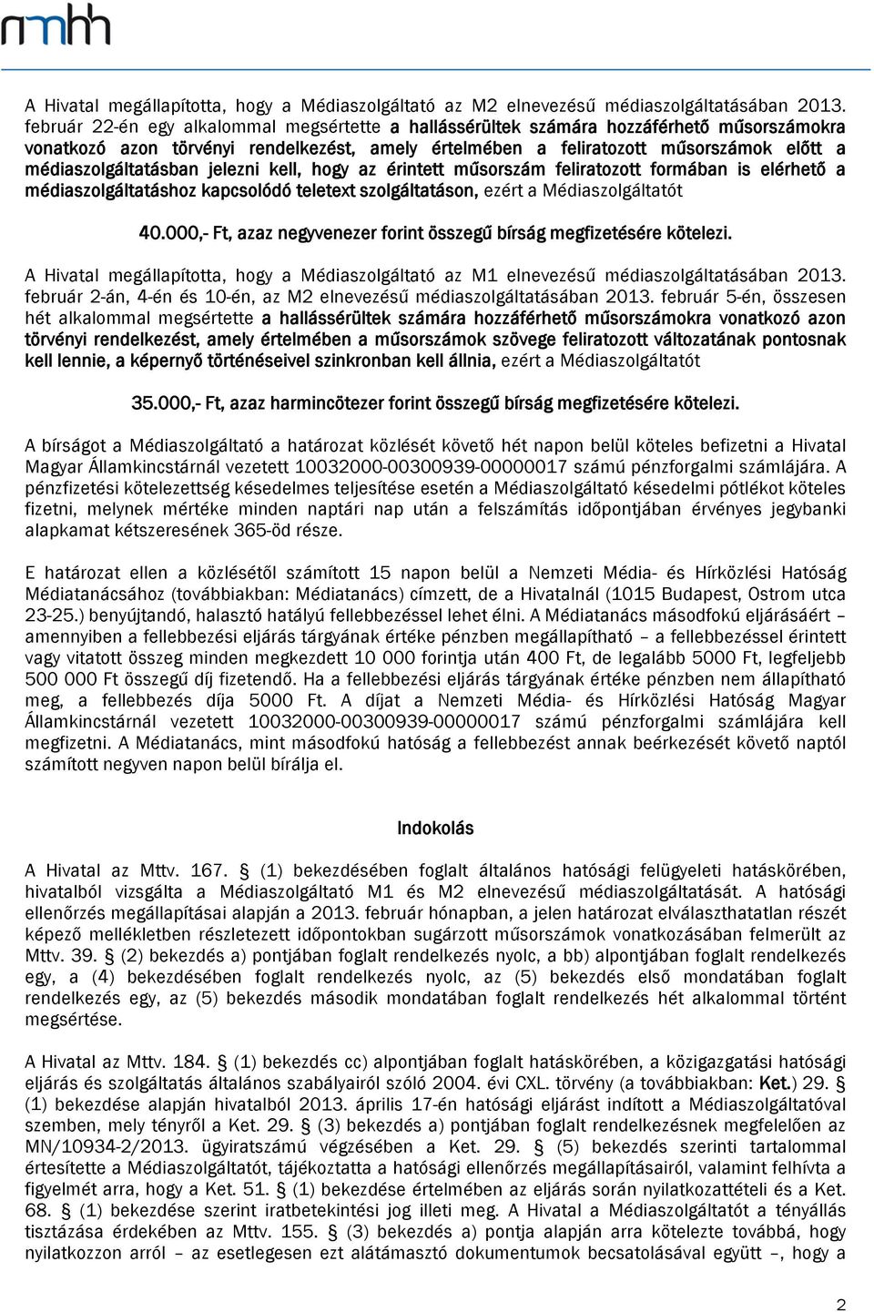 médiaszolgáltatásban jelezni kell, hogy az érintett műsorszám feliratozott formában is elérhető a médiaszolgáltatáshoz kapcsolódó teletext szolgáltatáson, ezért a Médiaszolgáltatót 40.