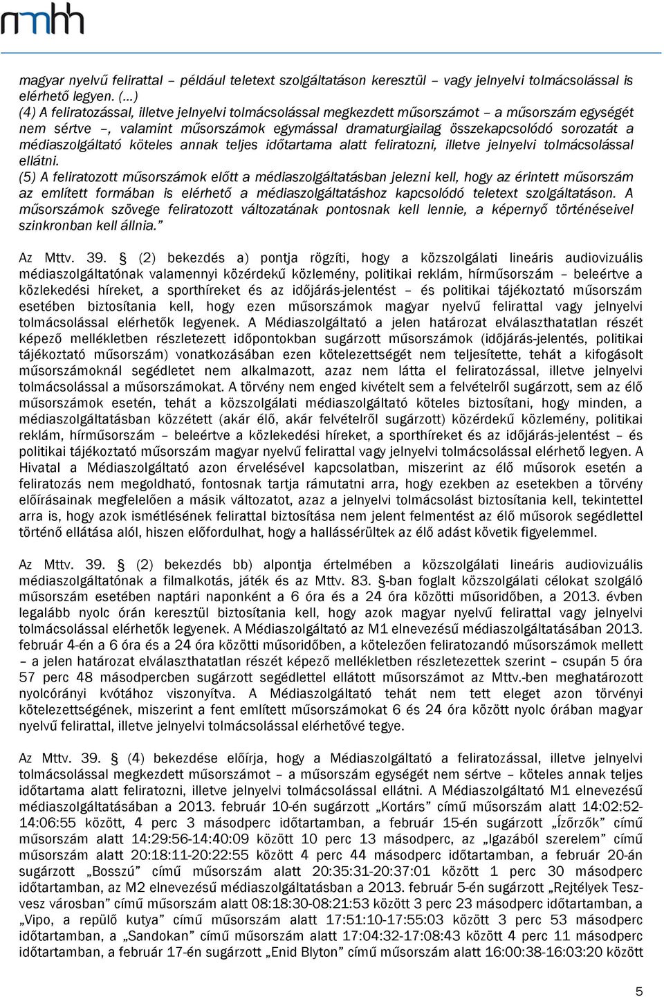 médiaszolgáltató köteles annak teljes időtartama alatt feliratozni, illetve jelnyelvi tolmácsolással ellátni.