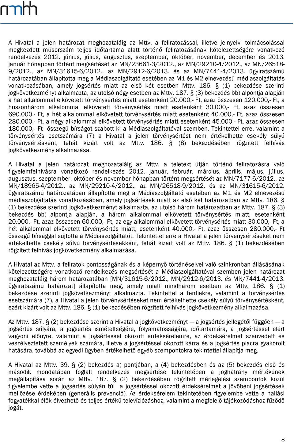 június, július, augusztus, szeptember, október, november, december és 2013. január hónapban történt megsértését az MN/23661-3/2012., az MN/29210-4/2012., az MN/26518-9/2012., az MN/31615-6/2012.
