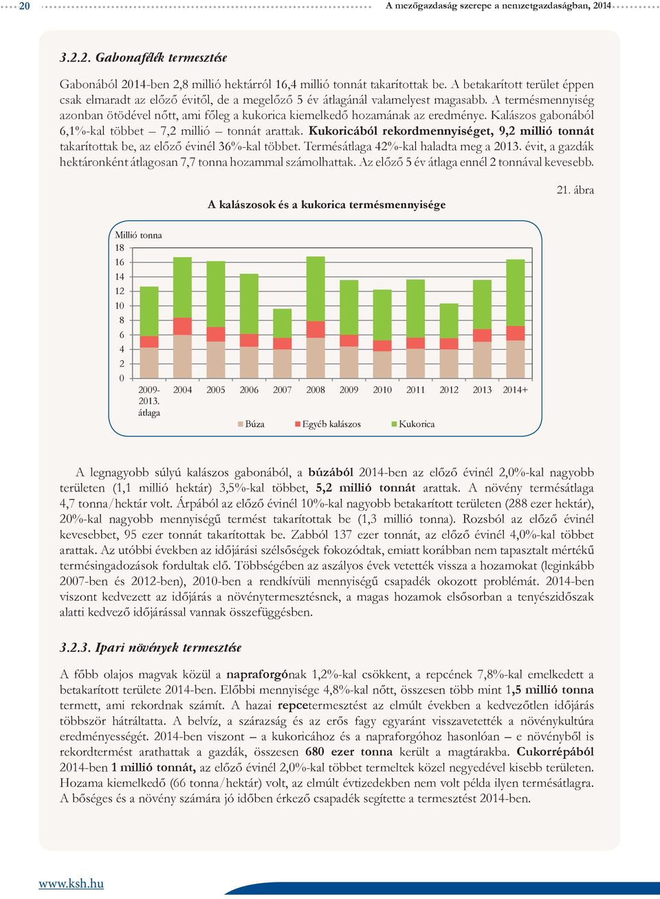 A termésmennyiség azonban ötödével nőtt, ami főleg a kukorica kiemelkedő hozamának az eredménye. Kalászos gabonából 6,1%-kal többet 7,2 millió tonnát arattak.