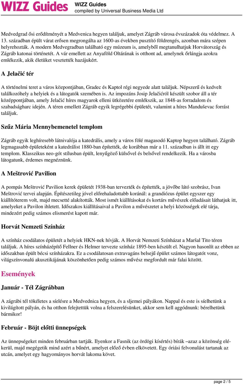 A modern Medvegradban található egy múzeum is, amelyből megtanulhatjuk Horvátország és Zágráb katonai történetét.