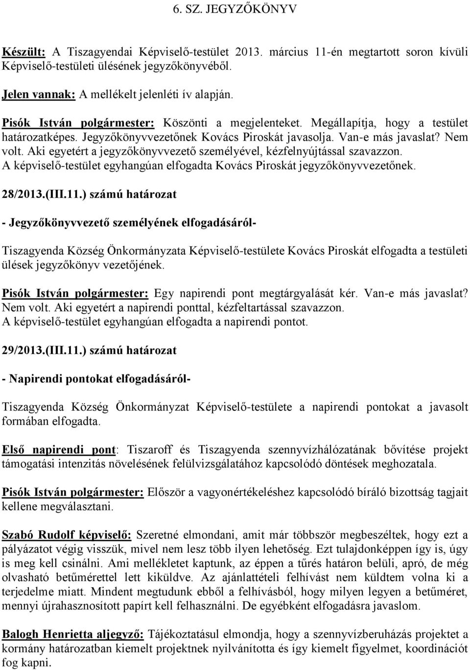 Aki egyetért a jegyzőkönyvvezető személyével, kézfelnyújtással szavazzon. A képviselő-testület egyhangúan elfogadta Kovács Piroskát jegyzőkönyvvezetőnek. 28/2013.(III.11.