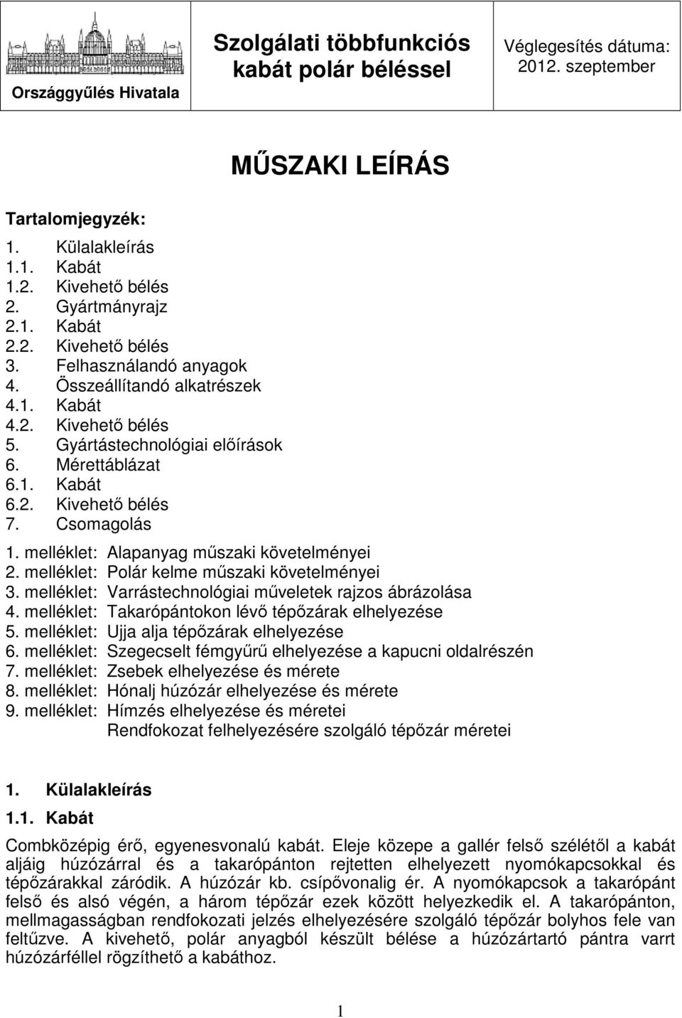 Csomagolás 1. melléklet: Alapanyag műszaki követelményei 2. melléklet: Polár kelme műszaki követelményei 3. melléklet: Varrástechnológiai műveletek rajzos ábrázolása 4.