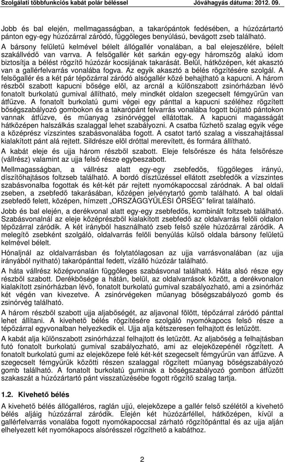 A bársony felületű kelmével bélelt állógallér vonalában, a bal elejeszélére, bélelt szakállvédő van varrva.