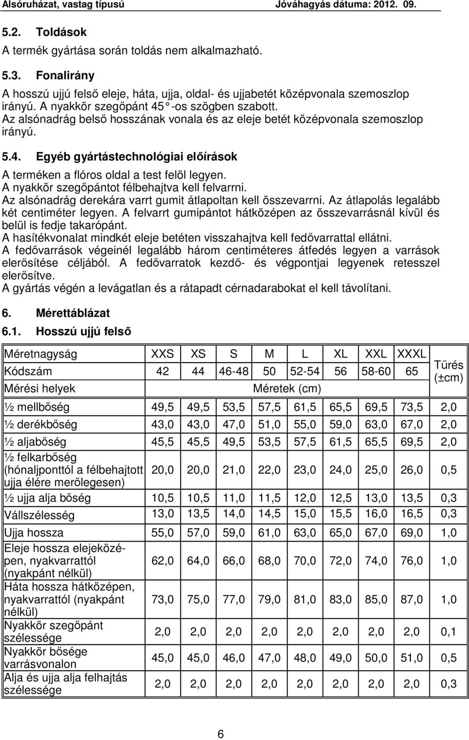 Az alsónadrág belső hosszának vonala és az eleje betét középvonala szemoszlop irányú. 5.4. Egyéb gyártástechnológiai előírások A terméken a flóros oldal a test felöl legyen.