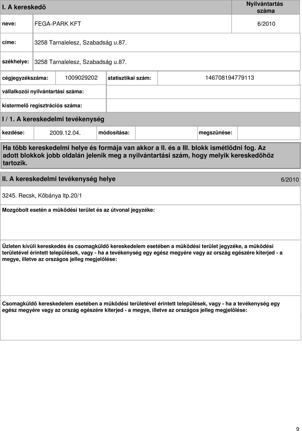 A kereskedelmi kezdése: 2009.12.04. módosítása: megszûnése: Ha több kereskedelmi helye és formája van akkor a II. és a III. blokk ismétlõdni fog.