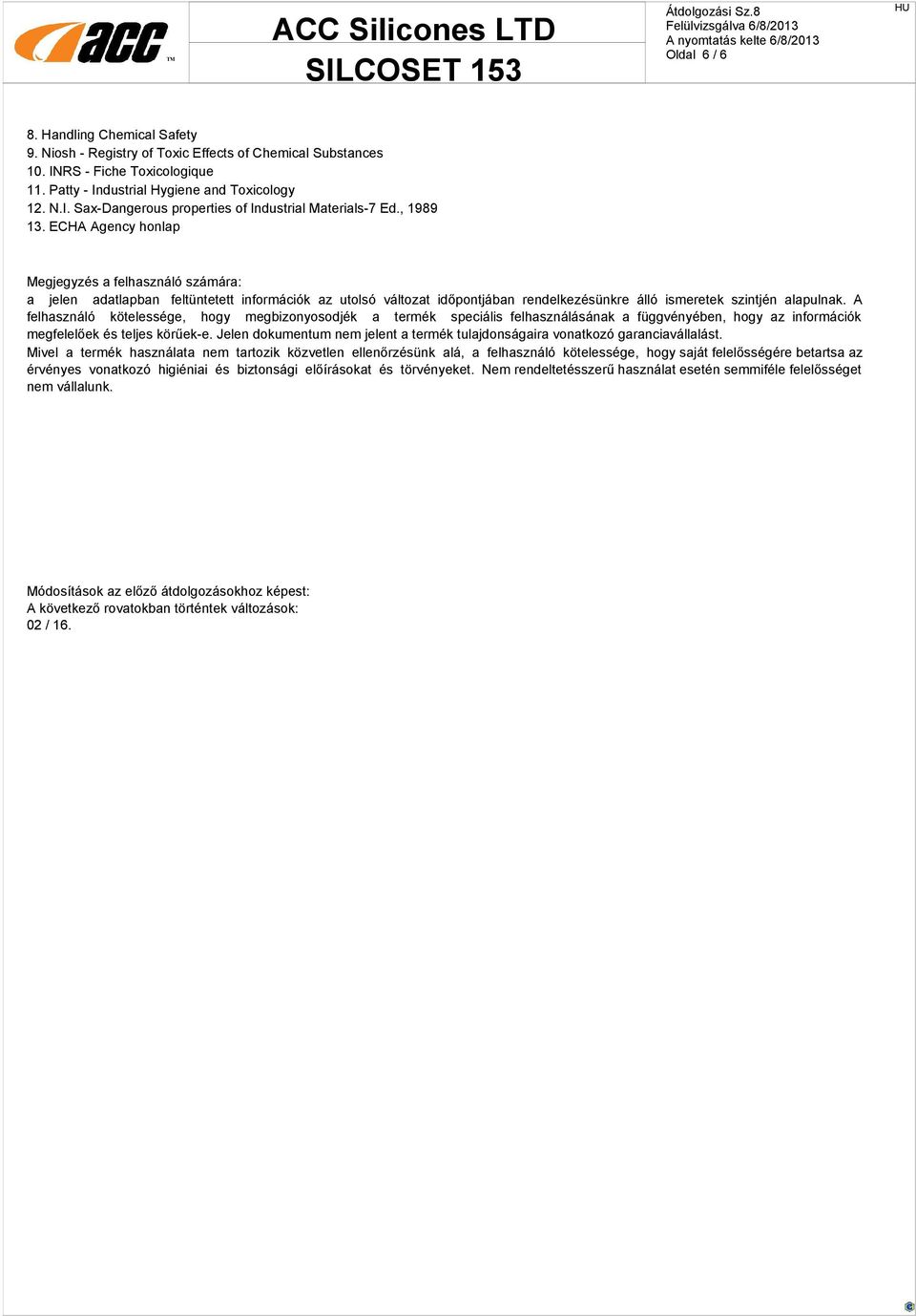 A felhasználó kötelessége, hogy megbizonyosodjék a termék speciális felhasználásának a függvényében, hogy az információk megfelelőek és teljes körűek-e.