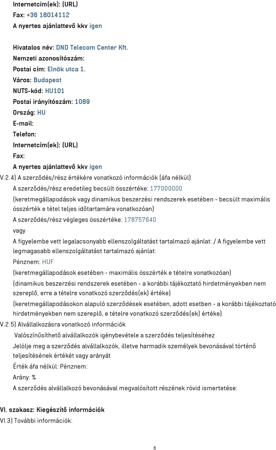 4) A szerződés/rész értékére vonatkozó információk (áfa nélkül) A szerződés/rész eredetileg becsült összértéke: 177000000 (keretmegállapodások vagy dinamikus beszerzési rendszerek esetében - becsült