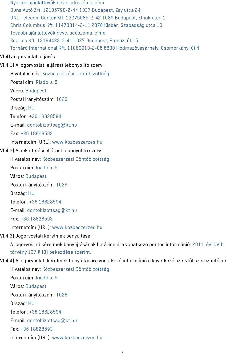 11080910-2-06 6800 Hódmezővásárhely, Csomorkányi út 4. VI.4) Jogorvoslati eljárás VI.4.1) A jogorvoslati eljárást lebonyolító szerv Hivatalos név: Közbeszerzési Döntőbizottság Postai cím: Riadó u. 5.