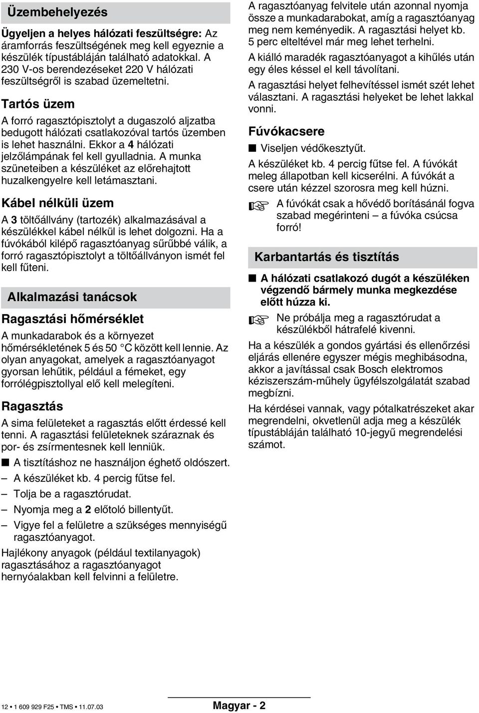 Tartós üzem A forró ragasztópisztolyt a dugaszoló aljzatba bedugott hálózati csatlakozóval tartós üzemben is lehet használni. Ekkor a 4 hálózati jelzœlámpának fel kell gyulladnia.