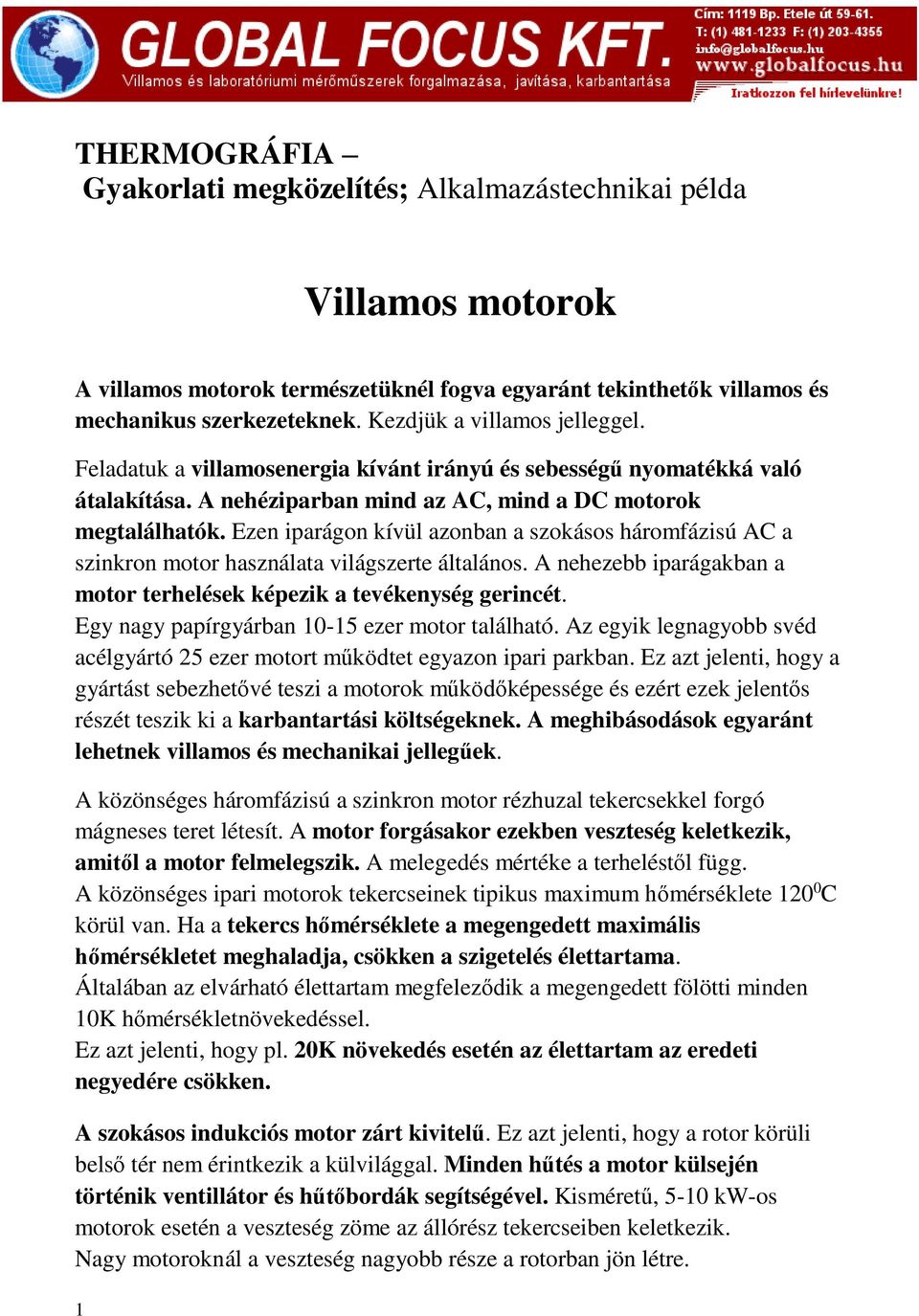 Ezen iparágon kívül azonban a szokásos háromfázisú AC a szinkron motor használata világszerte általános. A nehezebb iparágakban a motor terhelések képezik a tevékenység gerincét.