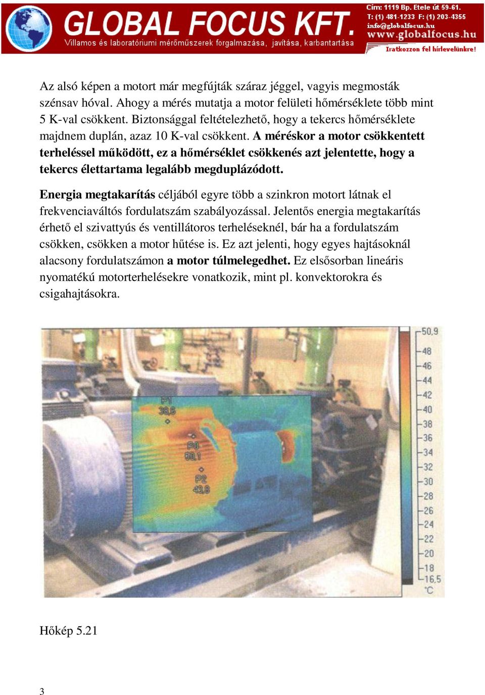 A méréskor a motor csökkentett terheléssel működött, ez a hőmérséklet csökkenés azt jelentette, hogy a tekercs élettartama legalább megduplázódott.