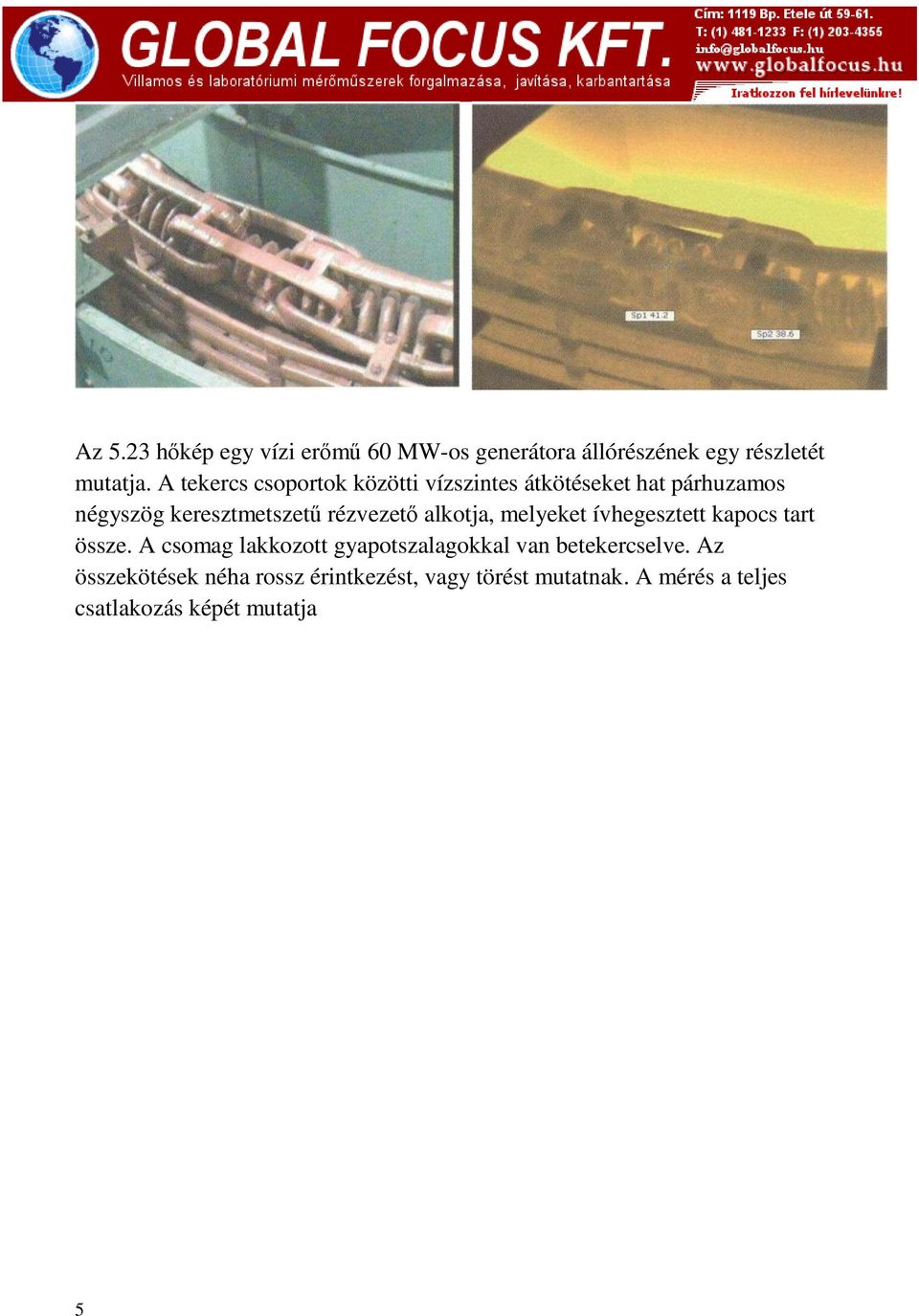 rézvezető alkotja, melyeket ívhegesztett kapocs tart össze.
