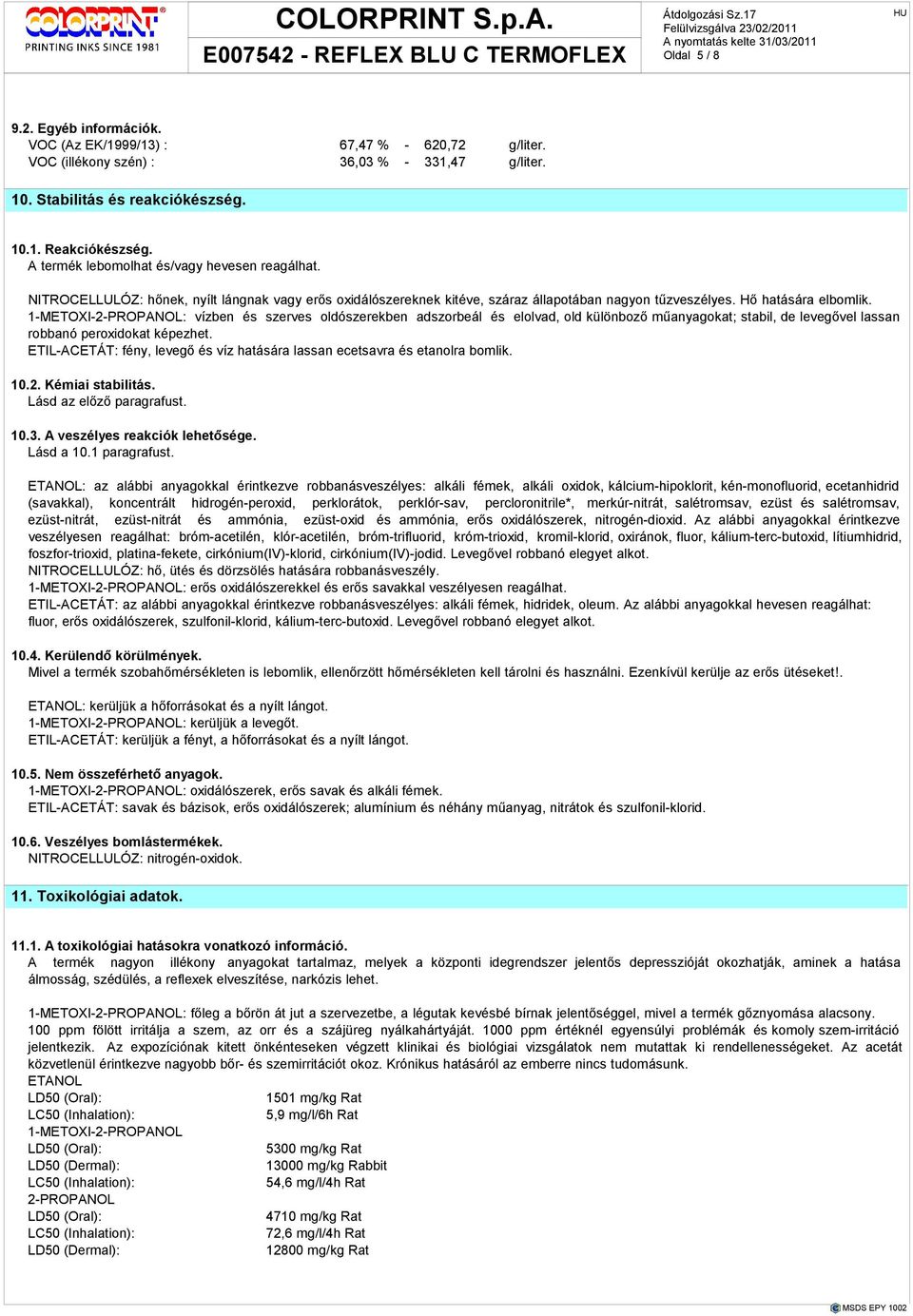 1-METOXI-2-PROPANOL: vízben és szerves oldószerekben adszorbeál és elolvad, old különbozı mőanyagokat; stabil, de levegıvel lassan robbanó peroxidokat képezhet.