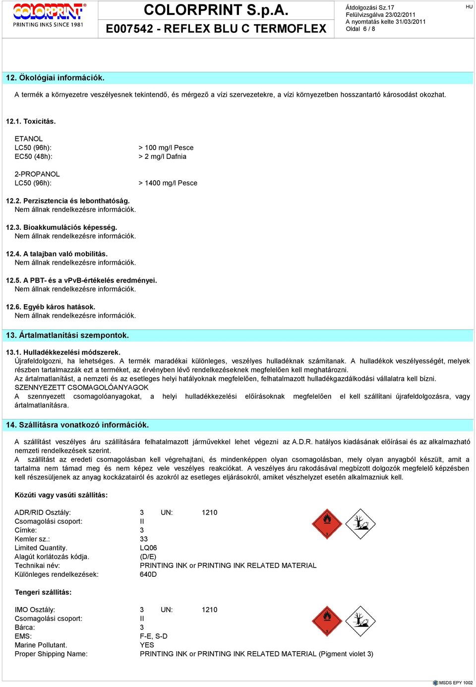 12.5. A PBT- és a vpvb-értékelés eredményei. 12.6. Egyéb káros hatások. 13. Ártalmatlanítási szempontok. 13.1. Hulladékkezelési módszerek. Újrafeldolgozni, ha lehetséges.
