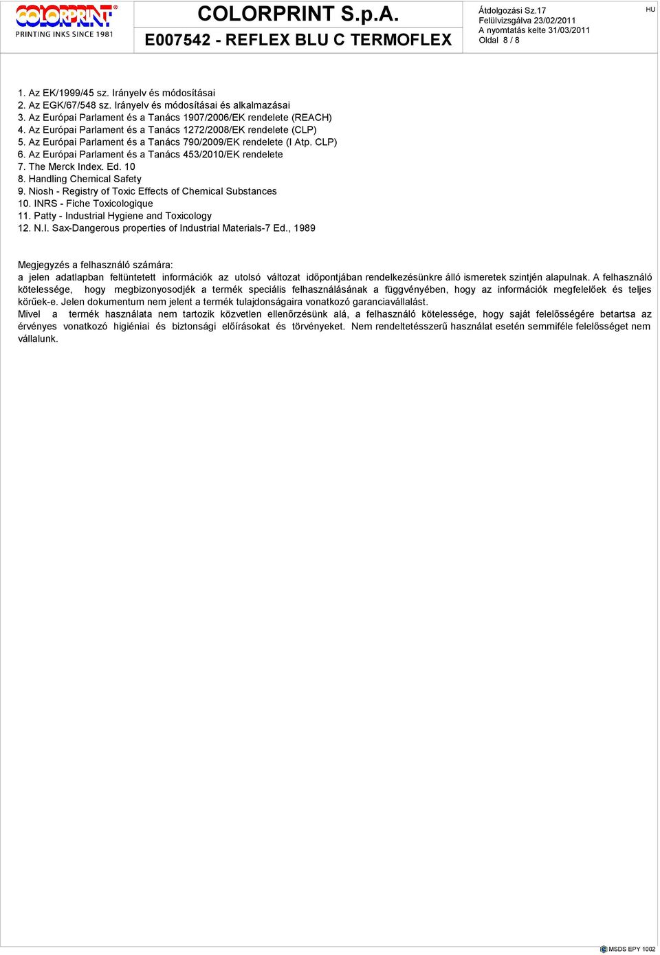 The Merck Index. Ed. 10 8. Handling Chemical Safety 9. Niosh - Registry of Toxic Effects of Chemical Substances 10. INRS - Fiche Toxicologique 11. Patty - Industrial Hygiene and Toxicology 12. N.I. Sax-Dangerous properties of Industrial Materials-7 Ed.