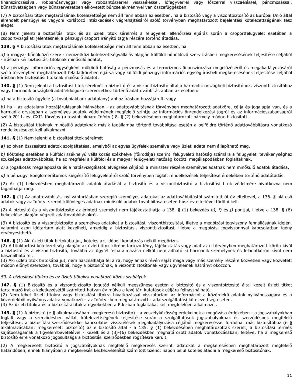 (7) A biztosítási titok megtartásának kötelezettsége nem áll fenn abban az esetben, ha a biztosító vagy a viszontbiztosító az Európai Unió által elrendelt pénzügyi és vagyoni korlátozó intézkedések