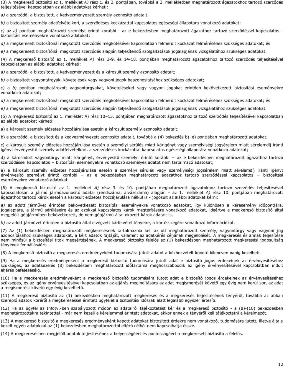 biztosított személy adatfelvételkori, a szerződéses kockázattal kapcsolatos egészségi állapotára vonatkozó adatokat; c) az a) pontban meghatározott személyt érintő korábbi - az e bekezdésben