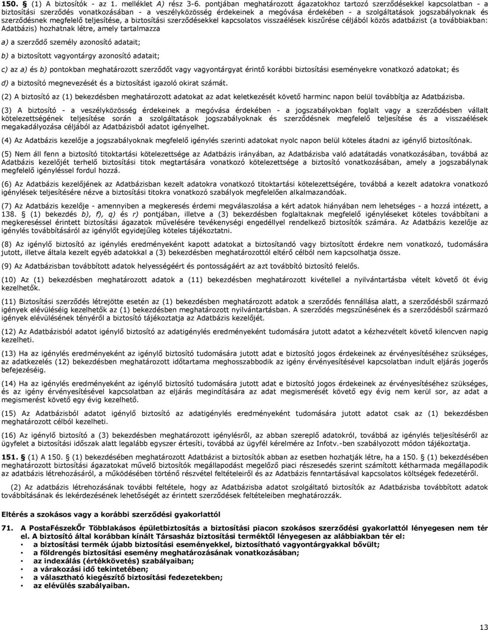 és szerződésnek megfelelő teljesítése, a biztosítási szerződésekkel kapcsolatos visszaélések kiszűrése céljából közös adatbázist (a továbbiakban: Adatbázis) hozhatnak létre, amely tartalmazza a) a