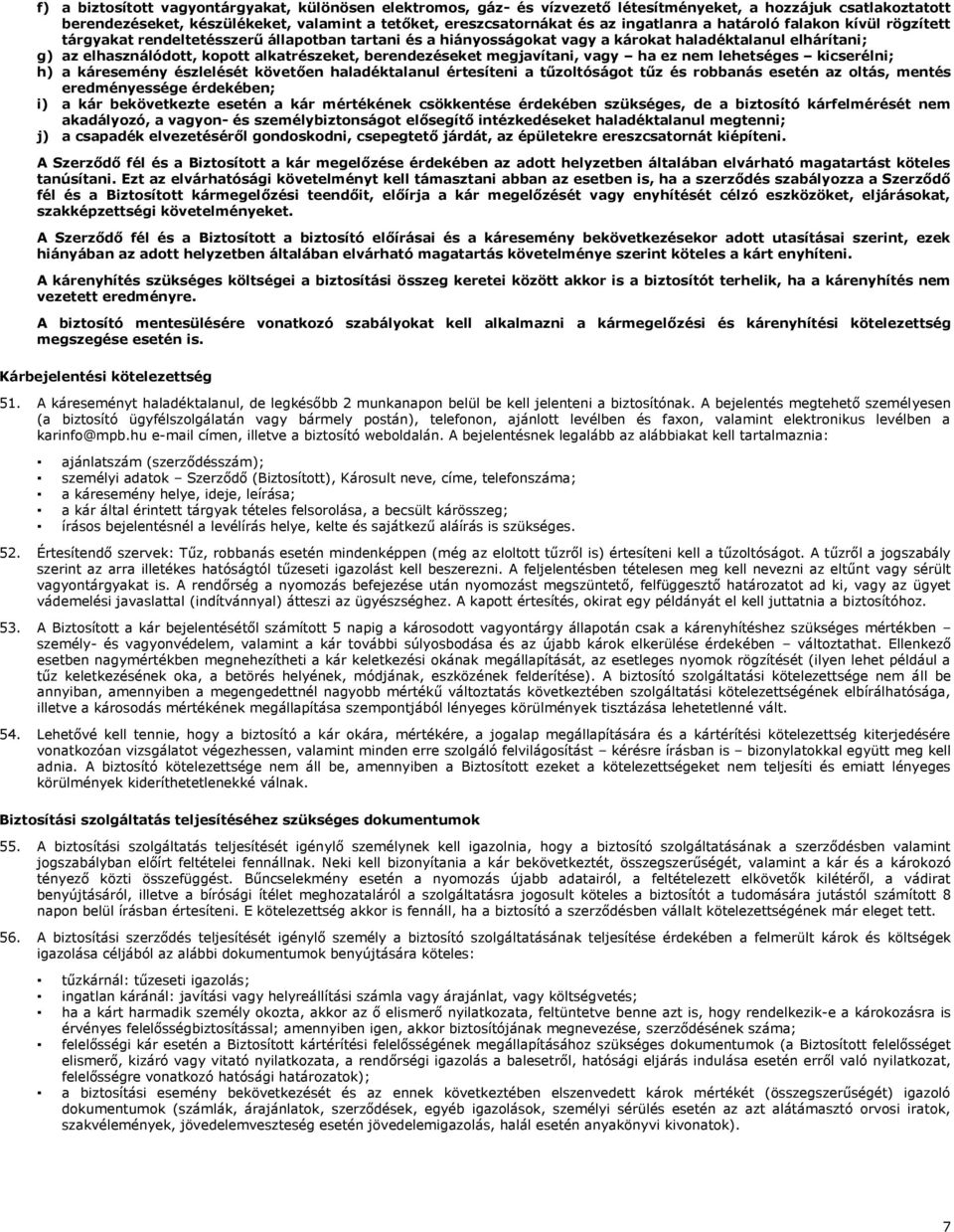 berendezéseket megjavítani, vagy ha ez nem lehetséges kicserélni; h) a káresemény észlelését követően haladéktalanul értesíteni a tűzoltóságot tűz és robbanás esetén az oltás, mentés eredményessége