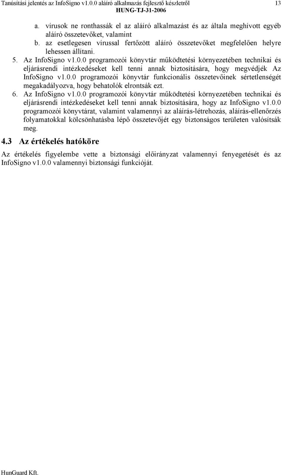 0 programozói könyvtár működtetési környezetében technikai és eljárásrendi intézkedéseket kell tenni annak biztosítására, hogy megvédjék Az InfoSigno v1.0.0 programozói könyvtár funkcionális összetevőinek sértetlenségét megakadályozva, hogy behatolók elrontsák ezt.