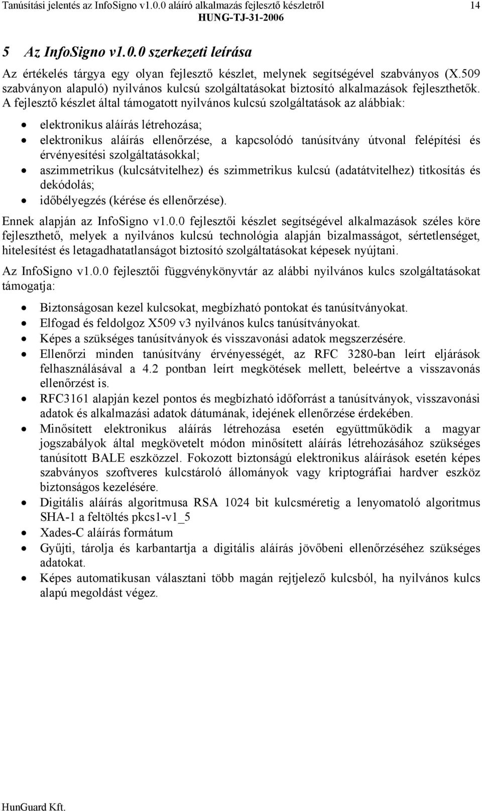 A fejlesztő készlet által támogatott nyilvános kulcsú szolgáltatások az alábbiak: elektronikus aláírás létrehozása; elektronikus aláírás ellenőrzése, a kapcsolódó tanúsítvány útvonal felépítési és