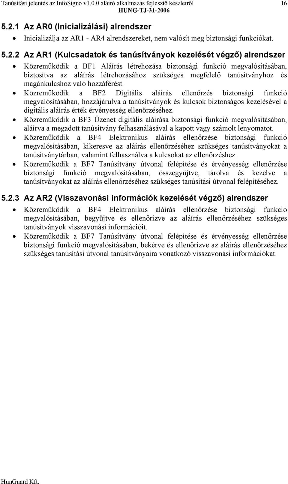 2 Az AR1 (Kulcsadatok és tanúsítványok kezelését végző) alrendszer Közreműködik a BF1 Aláírás létrehozása biztonsági funkció megvalósításában, biztosítva az aláírás létrehozásához szükséges ő