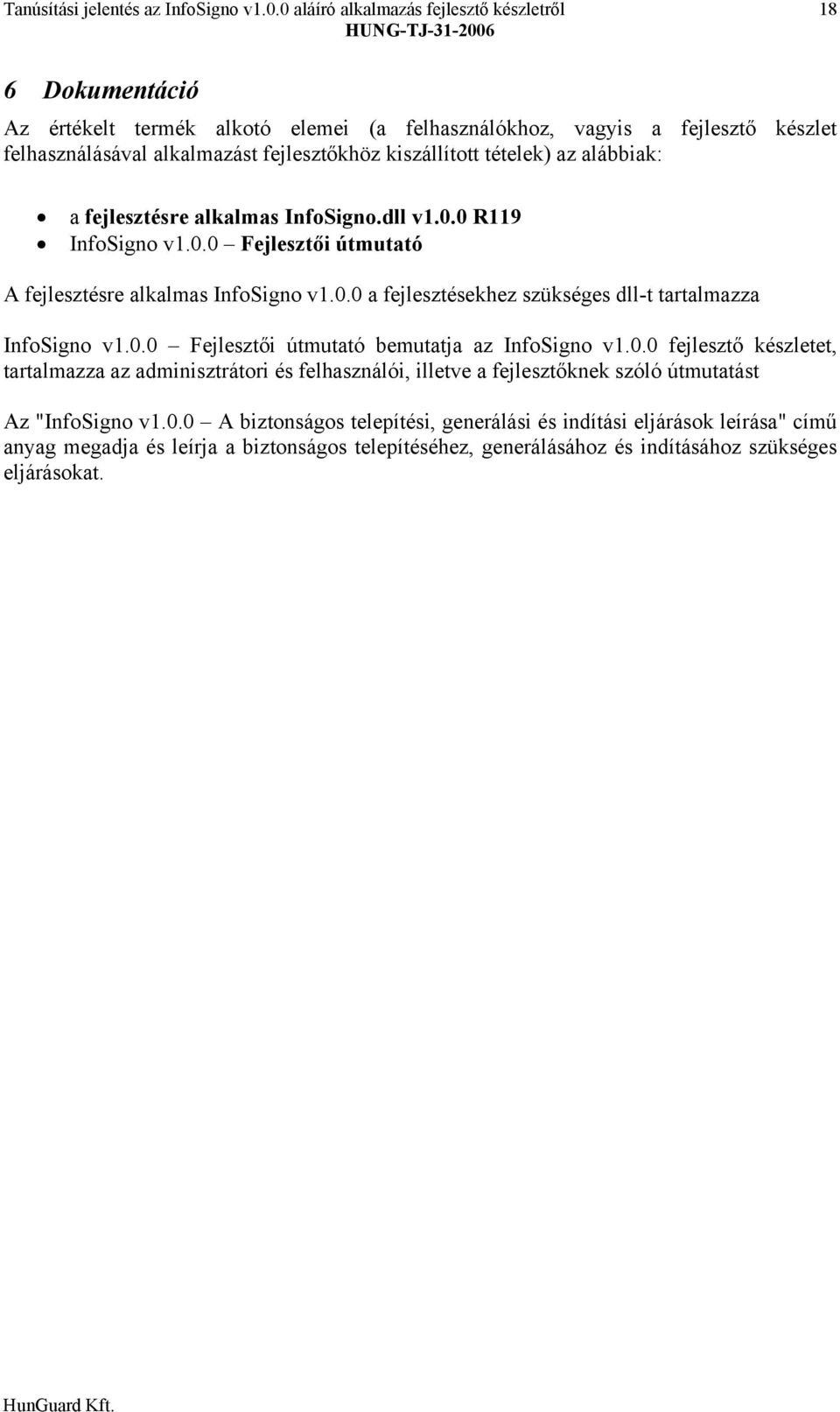 tételek) az alábbiak: a fejlesztésre alkalmas InfoSigno.dll v1.0.0 R119 InfoSigno v1.0.0 Fejlesztői útmutató A fejlesztésre alkalmas InfoSigno v1.0.0 a fejlesztésekhez szükséges dll-t tartalmazza InfoSigno v1.