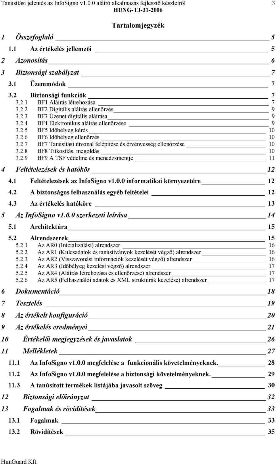 2.6 BF6 Időbélyeg ellenőrzés 10 3.2.7 BF7 Tanúsítási útvonal felépítése és érvényesség ellenőrzése 10 3.2.8 BF8 Titkosítás, megoldás 10 3.2.9 BF9 A TSF védelme és menedzsmentje 11 4 Feltételezések és hatókör 12 4.