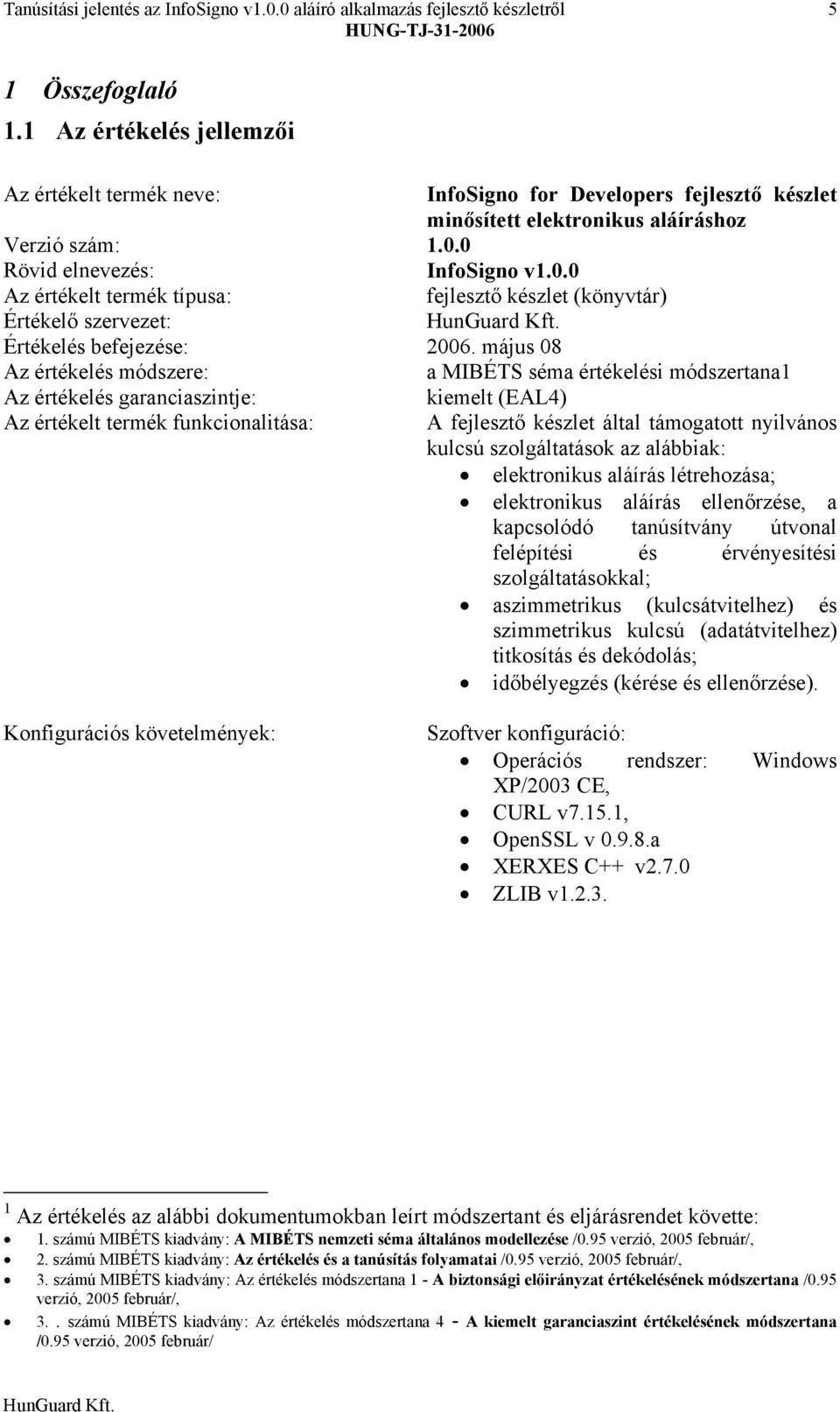 0 Rövid elnevezés: InfoSigno v1.0.0 Az értékelt termék típusa: fejlesztő készlet (könyvtár) Értékelő szervezet: Értékelés befejezése: 2006.