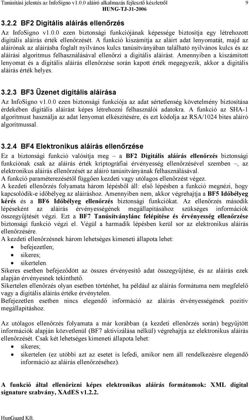 digitális aláírást. Amennyiben a kiszámított lenyomat és a digitális aláírás ellenőrzése során kapott érték megegyezik, akkor a digitális aláírás érték helyes. 3.2.